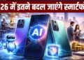 2026 में AI बनेगा स्मार्टफोन का असली हीरो, महंगे हार्डवेयर पर खूब खर्च कर रहीं कंपनियां